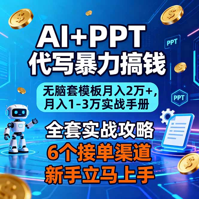 AI+PPT代写暴力搞钱：无脑套模板月入2万+，月入1-3万实战手册-网创项目总站