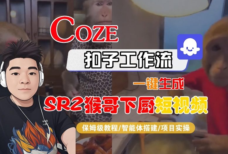 Coze扣子智能体工作流一键生成“SORA2猴哥下厨“短视频，全流程保姆级教学-网创项目总站