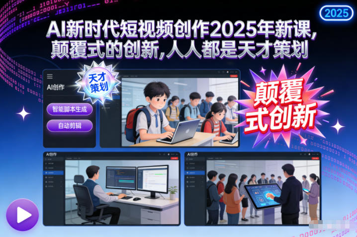 AI新时代短视频创作2025年新课，颠覆式的创新，人人都是天才策划-网创项目总站