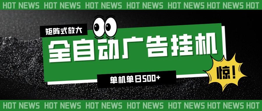 24小时全自动广告挂机，单机单日500+ 可矩阵放大操作 新手小白能轻松上手-网创项目总站