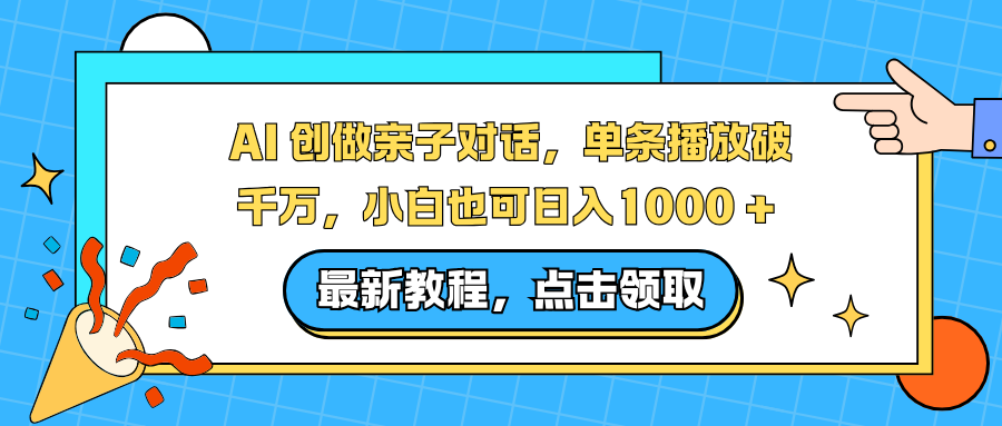 AI 创做亲子对话，单条播放破千万，小白也可日入1000 +-网创项目总站