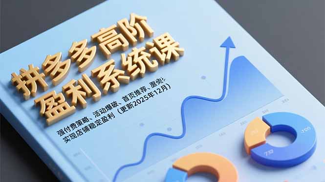 拼多多高阶盈利系统课,强付费策略、活动爆破、首页推荐,实现店铺稳定盈利(更新12月-网创项目总站