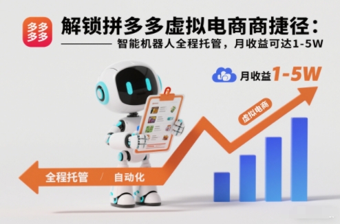解锁拼多多虚拟电商捷径：智能机器人全程托管，月收益可达1-5W【揭秘】-网创项目总站