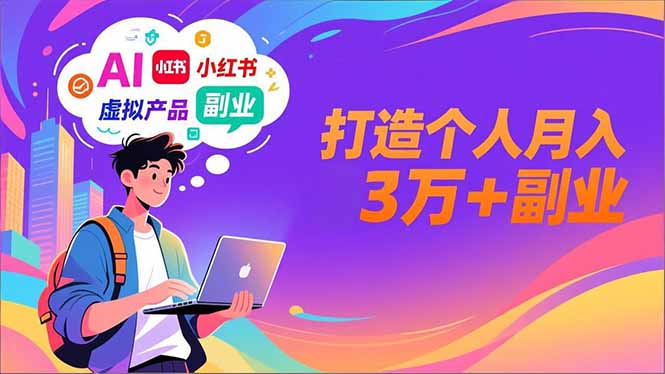 AI+小红书特训营，智能体搭建+虚拟产品原创+商业化变现，打造个人月入3万+副业-网创项目总站