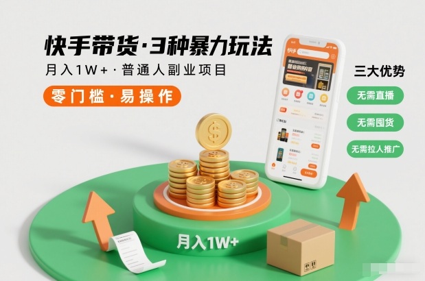 快手带货3种暴力玩法，月入1W+，无需直播、无需囤货、无需拉人推广，适合普通人副业项目-网创项目总站