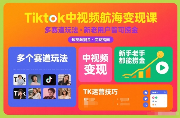 Tiktok中视频航海变现课，多个赛道玩法，新手老手都能在TK中视频捞金-网创项目总站