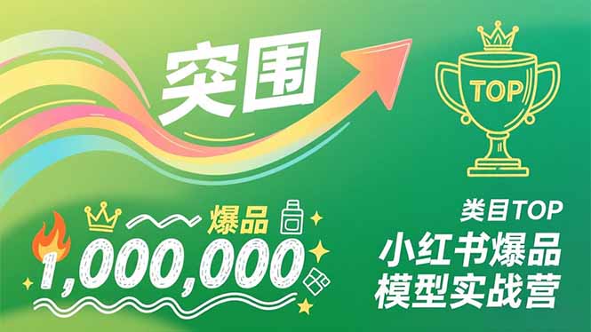 小红书爆品模型实战营，从新品突围到成为类目TOP，可复制路径，打造多个营收百万级爆品-网创项目总站