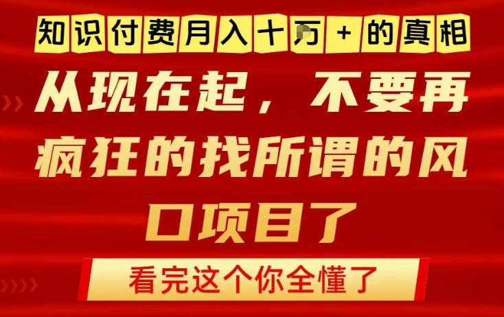 知识付费月入10个W的真相，做网创项目这一个就够了，不要再疯狂的找所谓的风口项目【揭秘】-网创项目总站