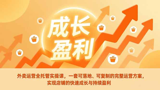 外卖运营全托管实操课，一套可落地、可复制的完整运营方案，实现店铺的快速成长与持续盈利-网创项目总站