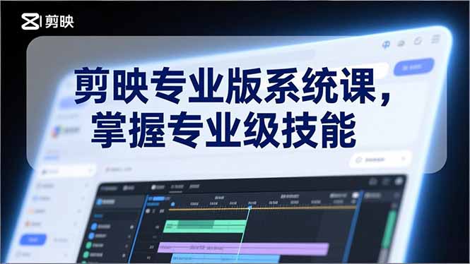 剪映专业版系统课，基础操作、高级技巧、电影调色、特效制作、AI应用/等等，掌握专业级技能-网创项目总站