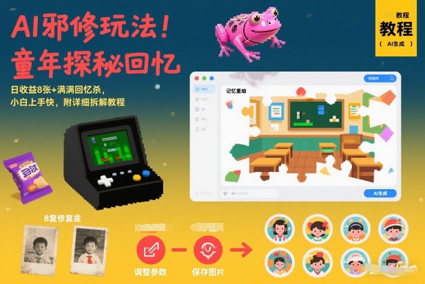 AI邪修玩法，童年探秘回忆，日收益8张+满满回忆杀，小白上手快，附详细拆解教程-网创项目总站