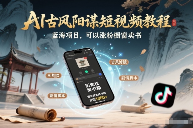 AI古风阳谋短视频教程，蓝海项目，可以涨粉橱窗卖书分成计划等-网创项目总站