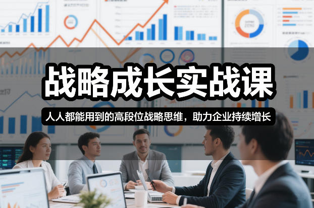 战略成长实战课，人人都能用到的高段位战略思维，助力企业持续增长-网创项目总站