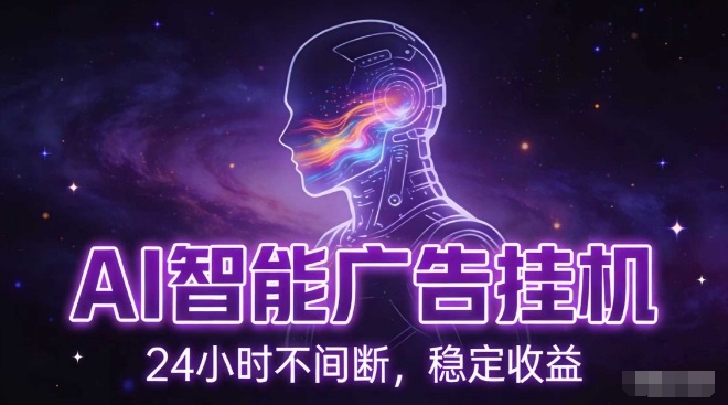 AI智能广告挂G项目，全自动化运行，电脑项目，无配置要求，单机150+收益，小白可速上手，可矩阵操作【揭秘】-网创项目总站