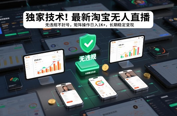 独家技术！最新淘宝无人直播：无违规不封号，矩阵操作日入1K+，长期稳定变现【揭秘】-网创项目总站