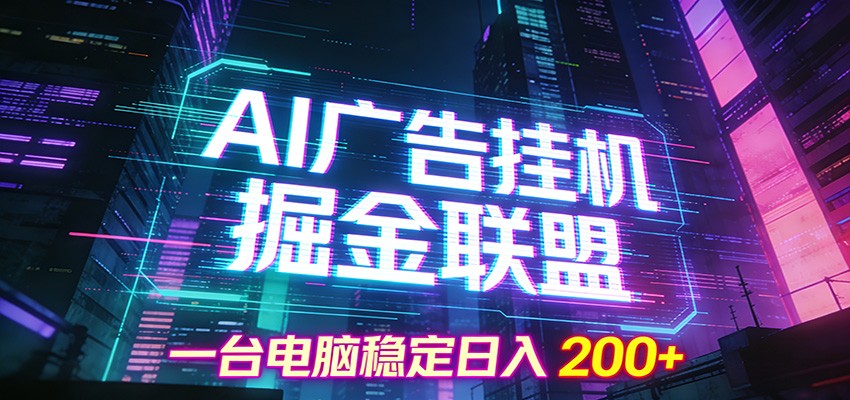 AI广告挂机掘金联盟项目，一台电脑稳定日入200+-网创项目总站