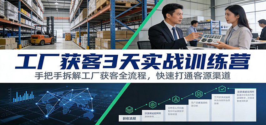 工厂获客3天实战训练营：手把手拆解工厂获客全流程，快速打通客源渠道-网创项目总站