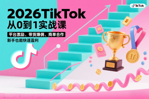 2026TikTok从0到1实战课，平台激励、带货賺佣、商单合作，新手也能快速盈利(3天直播课)-网创项目总站