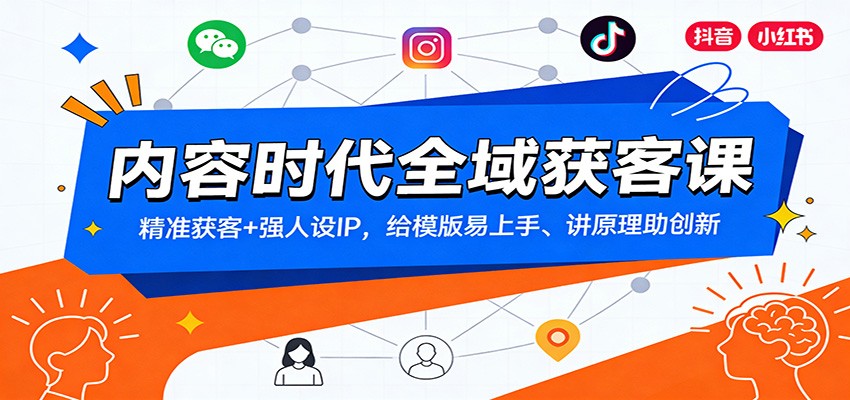 内容时代全域获客课：精准获客+强人设IP，给模版易上手、讲原理助创新-网创项目总站