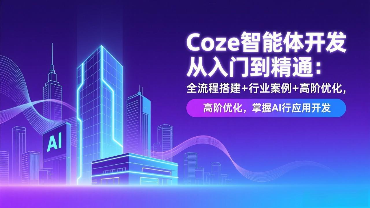 Coze智能体开发从入门到精通：全流程搭建+行业案例+高阶优化，掌握AI应用开发-网创项目总站