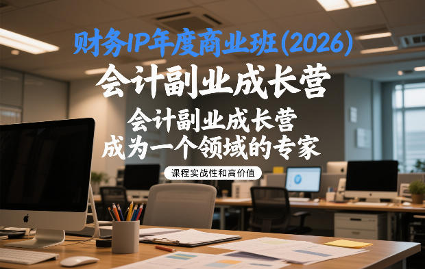 财务IP年度商业班(2026)，会计副业成长营，成为一个领域的专家-网创项目总站
