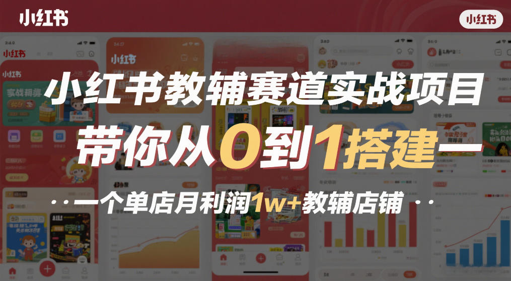 小红书教辅赛道实战项目，带你从0到1搭建一个单店月利润1w+教辅店铺-网创项目总站