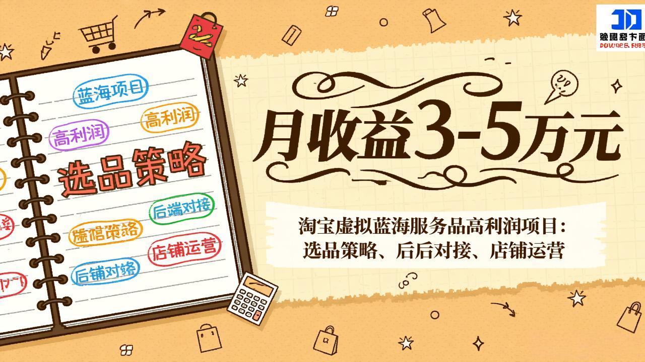 淘宝虚拟蓝海服务品高利润项目：选品策略、后端对接、店铺运营，月收益可达3-5万元-网创项目总站