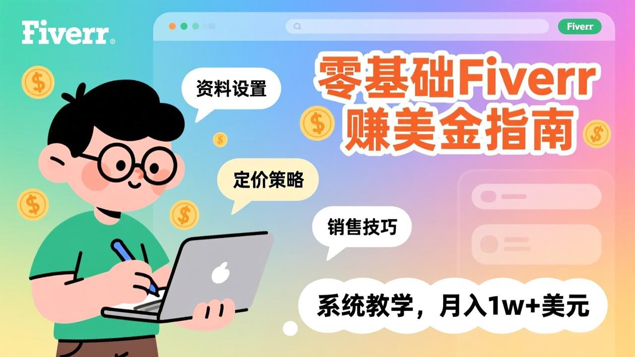零基础Fiverr赚美金指南，涵盖资料设置、定价策略、销售技巧，系统教学，月入1w+美元-网创项目总站