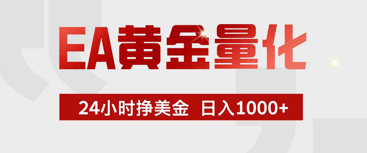 EA黄金量化，24小时不间断挣美金，小白轻松入手，日入1000+-网创项目总站
