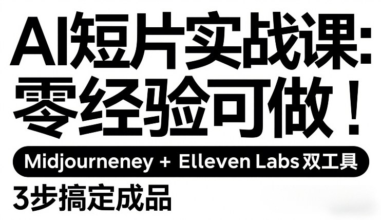 AI短片实战课：零经验可做，Midjourney+ElevenLabs双工具，3步搞定成品-网创项目总站
