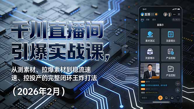 千川直播间引爆实战课,从测素材、拉爆素材到稳流速、控投产的完整闭环王炸打法(2026年2月-网创项目总站