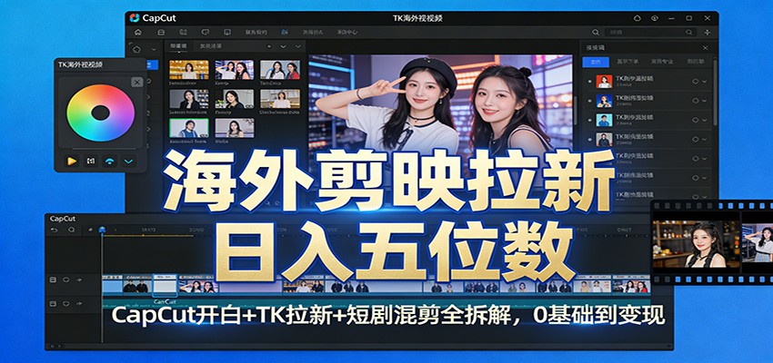 海外剪映拉新日入五位数：CapCut开白+TK拉新+短剧混剪全拆解，0基础到变现-网创项目总站