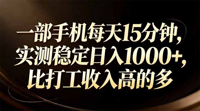 一部手机每天15分钟，实测稳定日入1000+，比打工收入还高-网创项目总站
