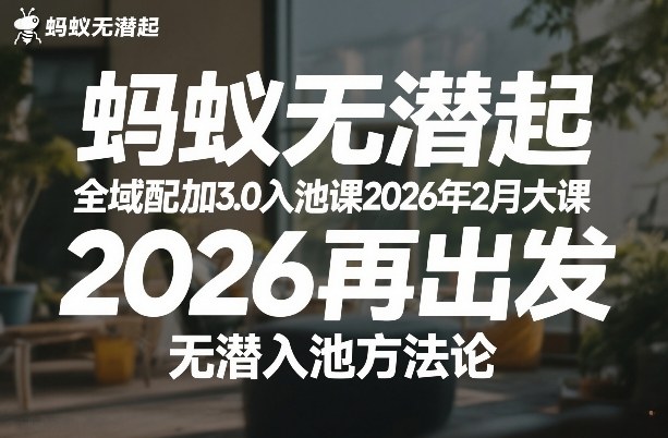 蚂蚁无潜不起全域配抖加3.0入池课2026年2月大课，2026再出发，无潜入池方法论-网创项目总站