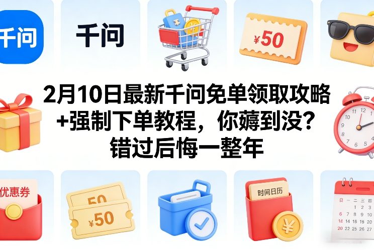 2月10日最新千问免单领取攻略+强制下单教程，你薅到没？错过后悔一整年-网创项目总站