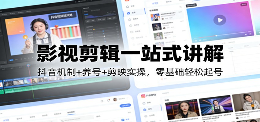 影视剪辑一站式讲解：抖音机制+养号+剪映实操，零基础轻松起号-网创项目总站