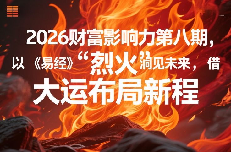 2026财富影响力第八期,以《易经》智慧洞见未来,借“离火”大运布局新程-网创项目总站