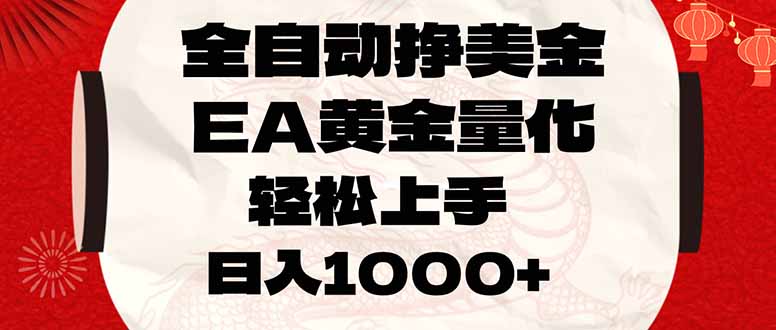 全自动挣美金，EA黄金量化，小白轻松入手，日入1000+-网创项目总站
