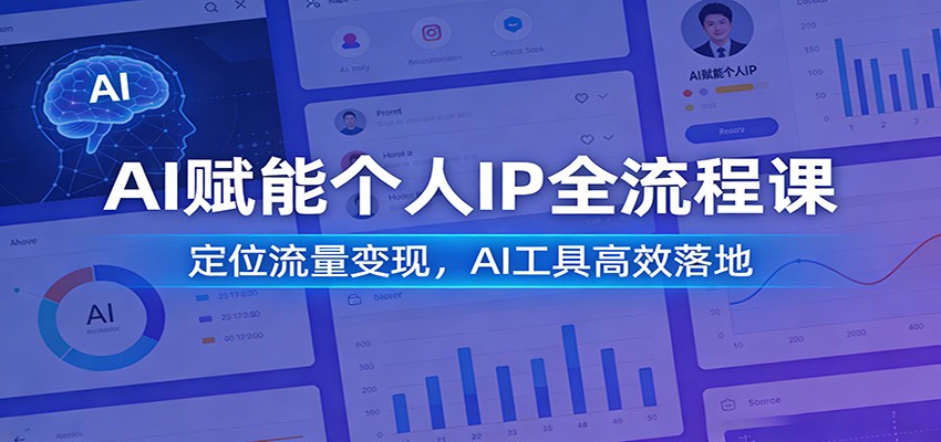 AI赋能个人IP全流程课：定位流量变现，AI工具高效落地-网创项目总站