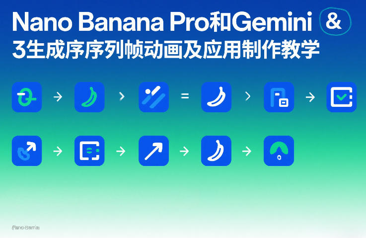 Nano Banana Pro和Gemini 3生成序列帧动画及应用制作教学-网创项目总站