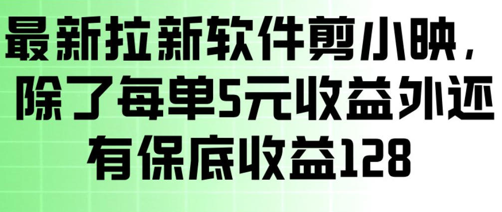 最新拉新软件剪小映,除了每单5米收益外还有保底收益128,一部手机轻松賺钱-网创项目总站