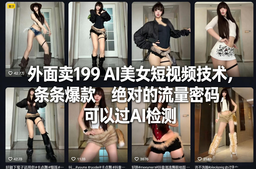 外面卖199 AI美女短视频技术，条条爆款，绝对的流量密码，可以过AI检测-网创项目总站