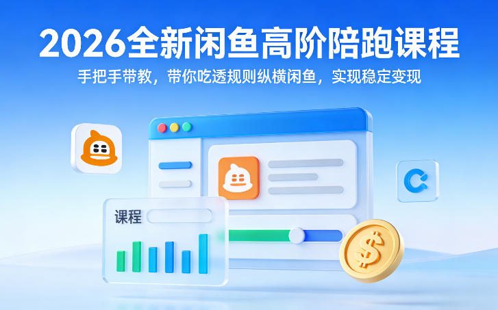 2026全新闲鱼高阶陪跑课程，手把手带教，带你吃透规则纵横闲鱼，实现稳定变现-网创项目总站