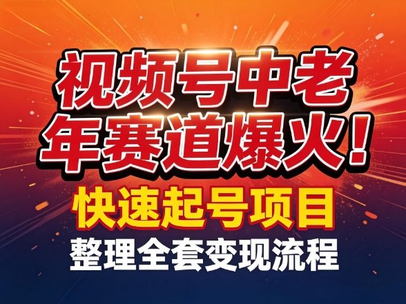 视频号中老年这个赛道爆火！测试可以快速起号，整理了全套变现流程-网创项目总站