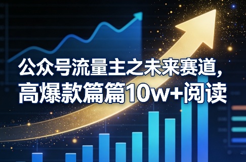 公众号流量主之未来赛道，高爆款篇篇10w+阅读-网创项目总站