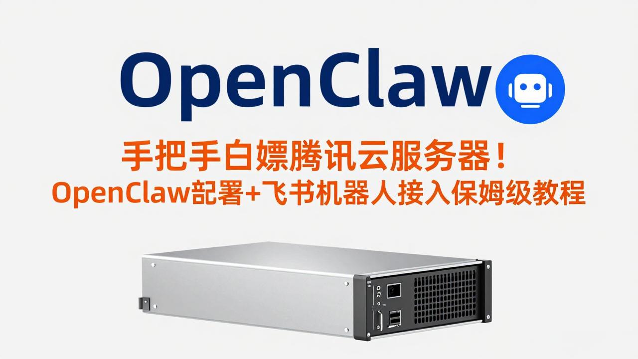 手把手白嫖腾讯云服务器！OpenClaw部署+飞书机器人接入保姆级教程-网创项目总站