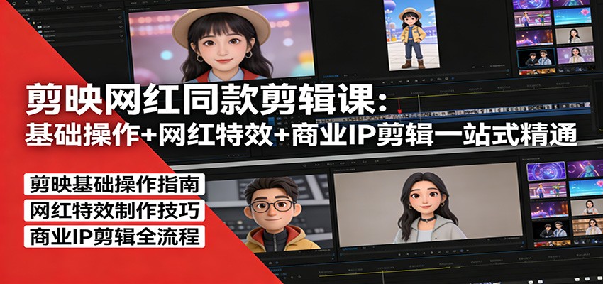 剪映网红同款剪辑:基础操作+网红特效+商业IP剪辑一站式精通-网创项目总站