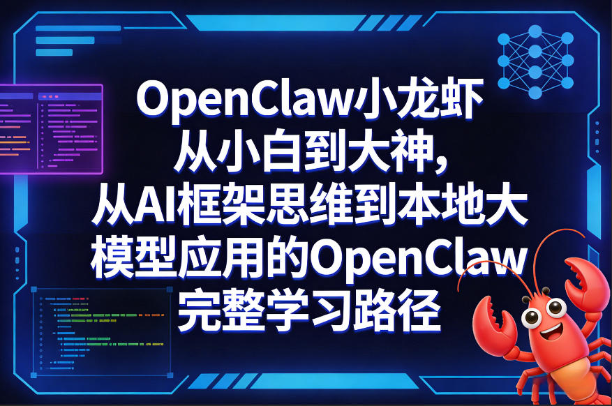 OpenClaw小龙虾从小白到大神，从AI框架思维到本地大模型应用的OpenClaw完整学习路径-网创项目总站