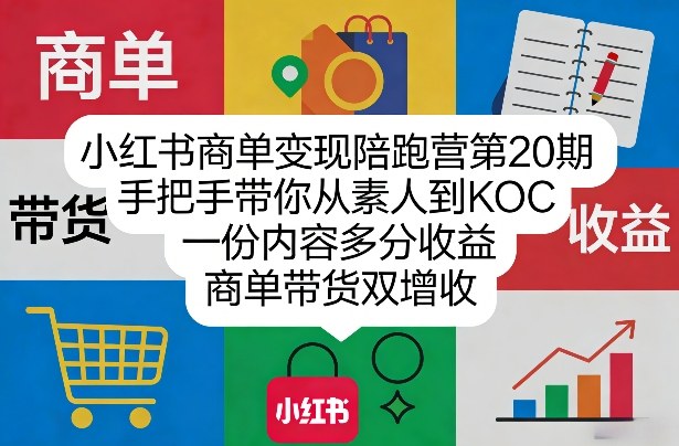 小红书商单变现陪跑营第20期，手把手带你从素人到KOC，一份内容多分收益，商单带货双增收-网创项目总站