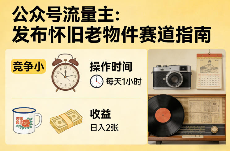 公众号流量主之发布怀旧老物件赛道，竞争小，每天操作1小时，日入2张-网创项目总站